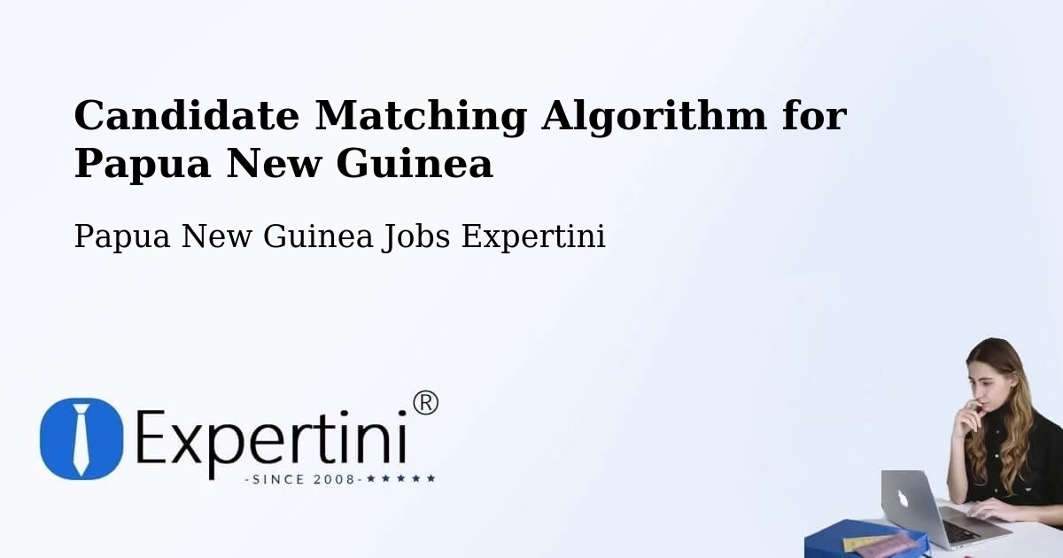 Candidate Matching Algorithm Overview – Imbonggu - Papua New Guinea Jobs Expertini