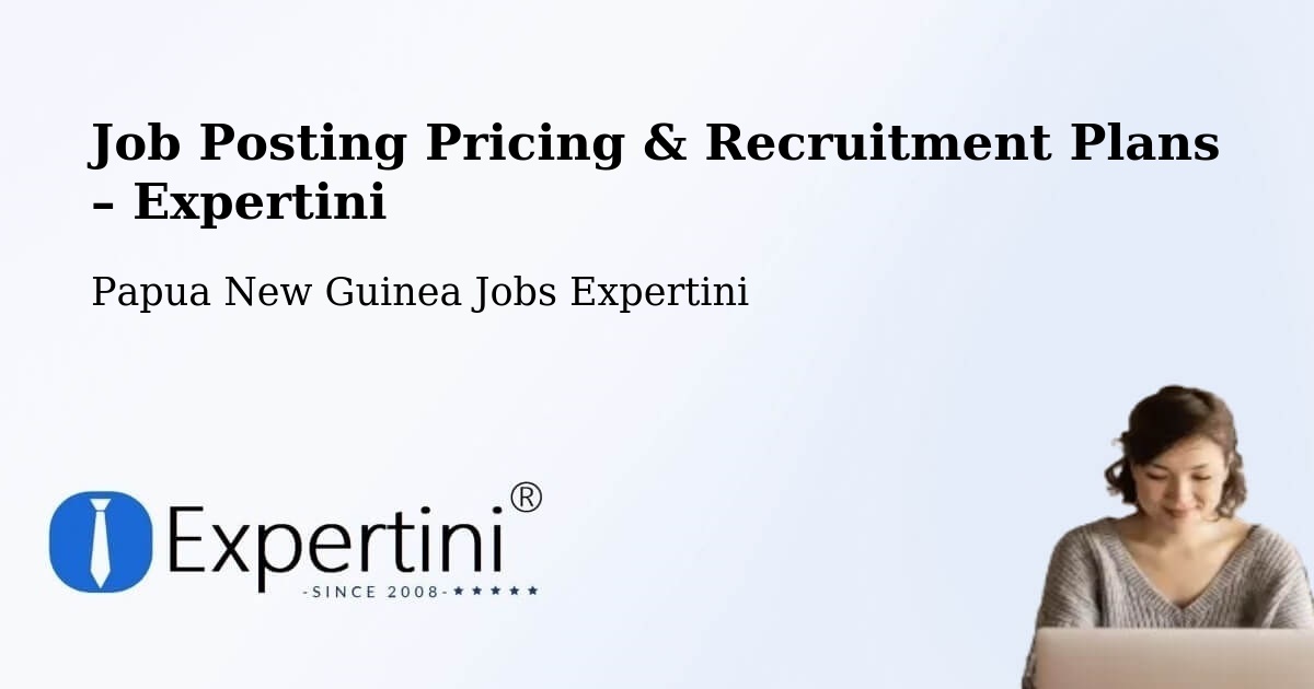 Job Posting Pricing & Recruitment Plans – Imbonggu - Imbonggu, Papua New Guinea Jobs Expertini